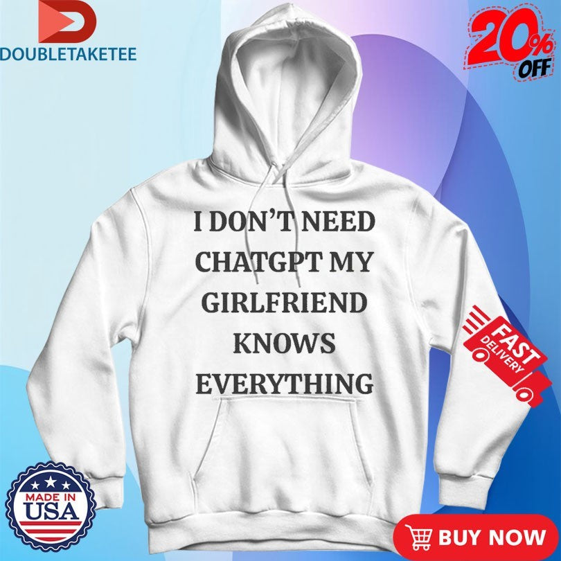 Official I Don’t Need ChatGPT My Girlfriend Knows Everything Shirts