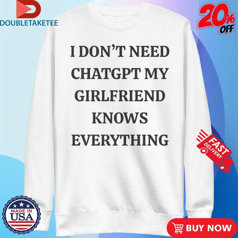 Official I Don’t Need ChatGPT My Girlfriend Knows Everything Shirts