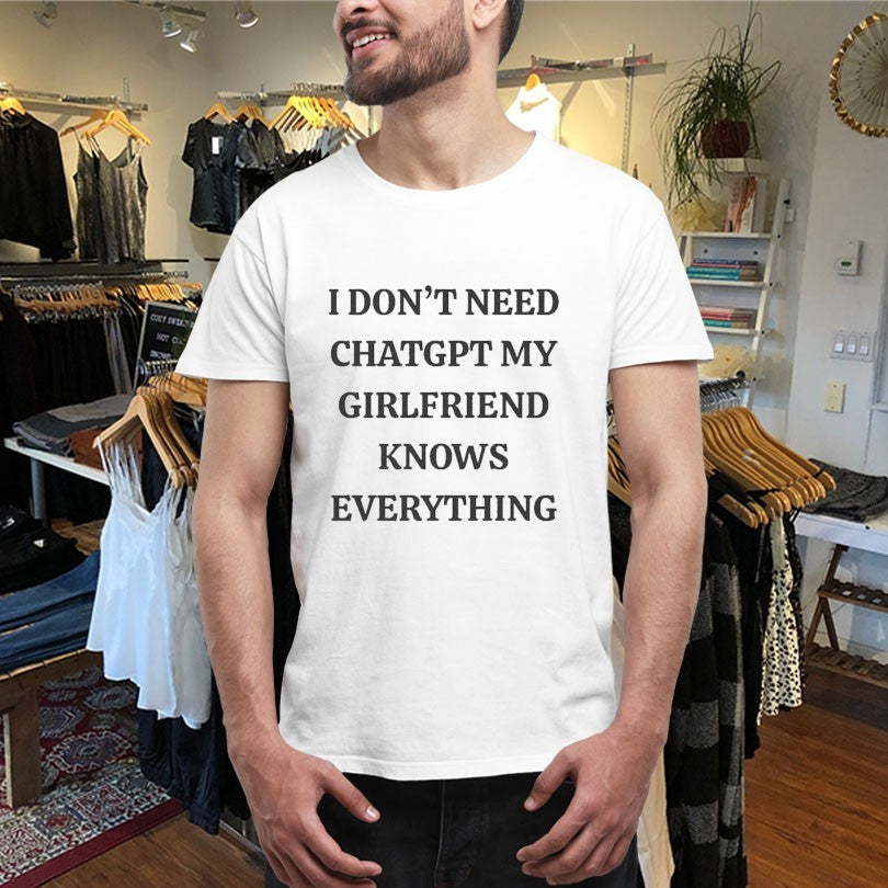 Official I Don’t Need ChatGPT My Girlfriend Knows Everything Shirts
