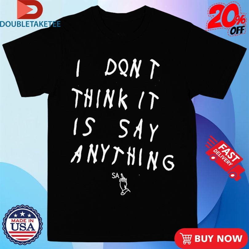 Official I Don’t Think It Is Say Anything Middle Finger Shirts