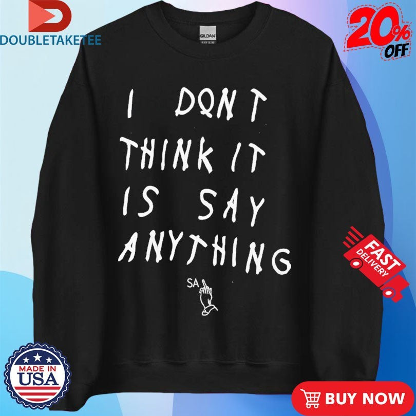 Official I Don’t Think It Is Say Anything Middle Finger Shirts