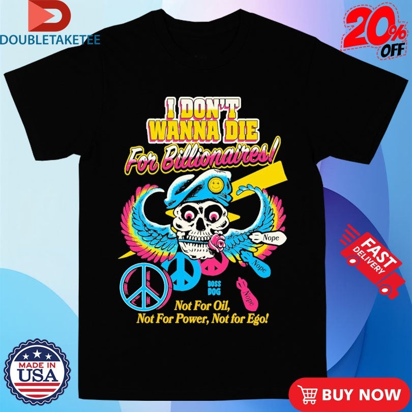 Official I Don’t Wanna Die For Billionaires Not For Oil Not For Power Not For Ego Skull Peace Nope Shirts