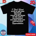 Official I Don’t Want To Be In The Loop Or Out Of The Loop Responsibilities Shirts