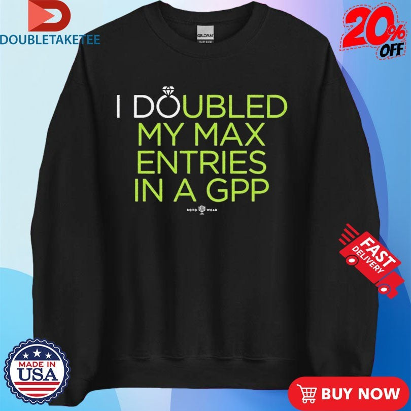 Official I Doubled My Max Entries In A GPP Shirts