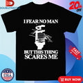 Official I Fear No Man But This Thing Scares Me Shirts