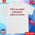 Official I Flirt As A Joke And Panic When It Works Shirts