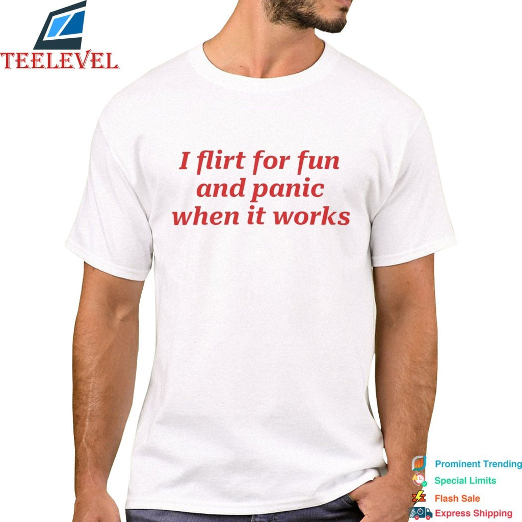 Official I Flirt For Fun And Panic When It Works T-shirts