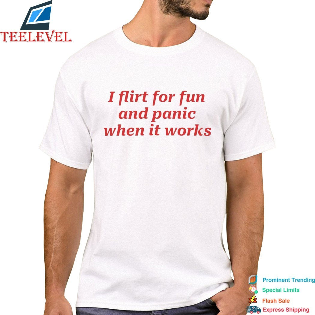 Official I Flirt For Fun And Panic When It Works T-shirts