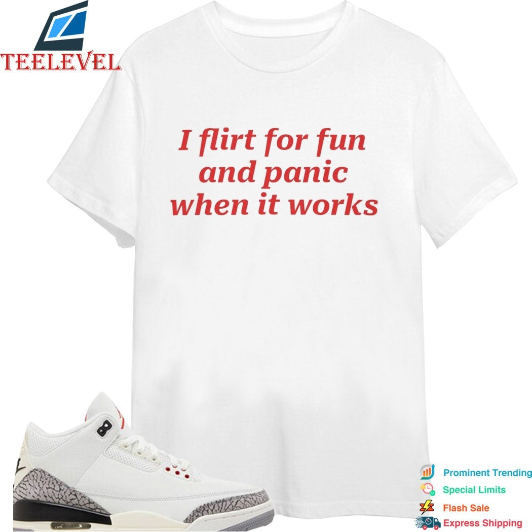 Official I Flirt For Fun And Panic When It Works T-shirts