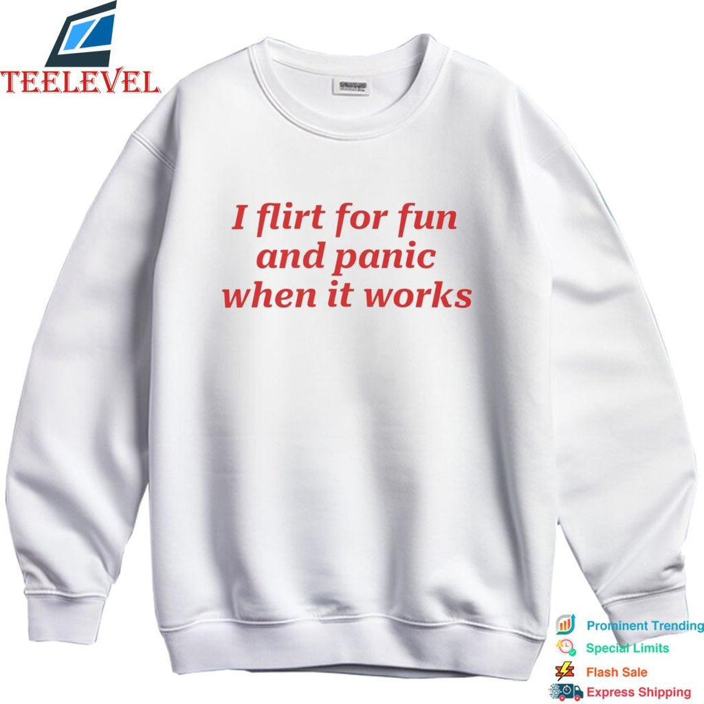 Official I Flirt For Fun And Panic When It Works T-shirts