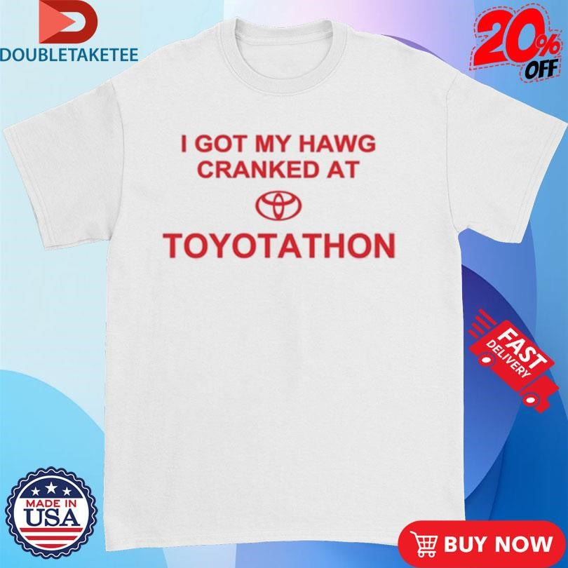 Official I Got My Hawg Cranked At Toyotathon Shirts