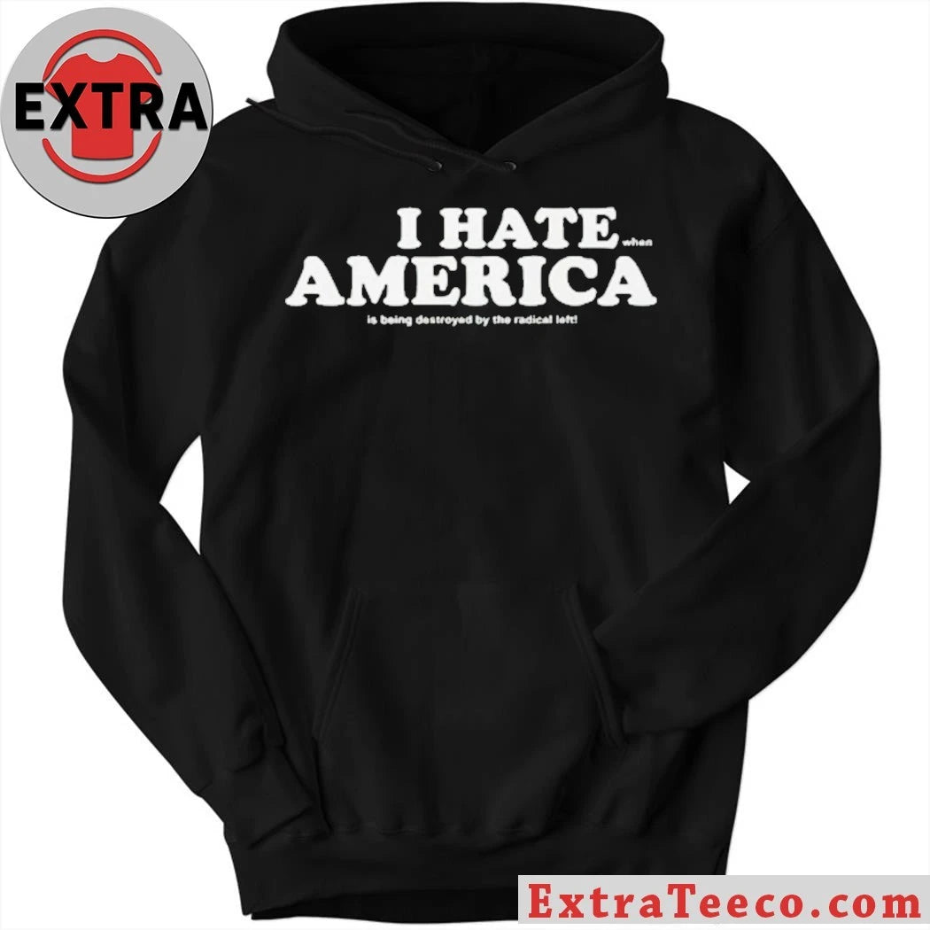 Official I Hate When America Is Being Destroyed By The Radical Left Shirt