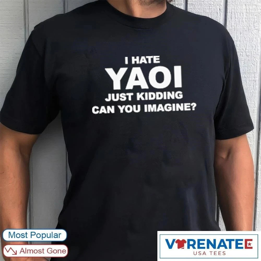 Official I Hate Yaoi Just Kidding Can You Imagine T-Shirt