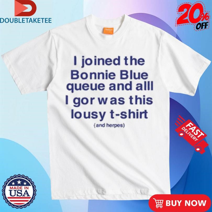 Official I Joined The Bonnie Blue Queue And All I Got Was This Lousy T-Shirt And Herpes Shirts