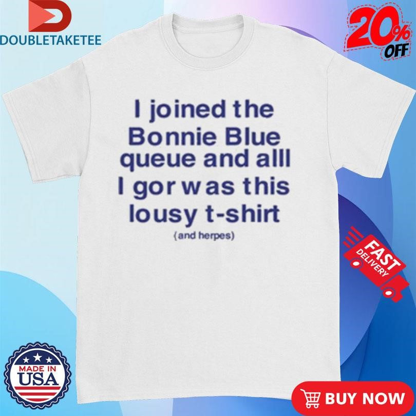 Official I Joined The Bonnie Blue Queue And All I Got Was This Lousy T-Shirt And Herpes Shirts