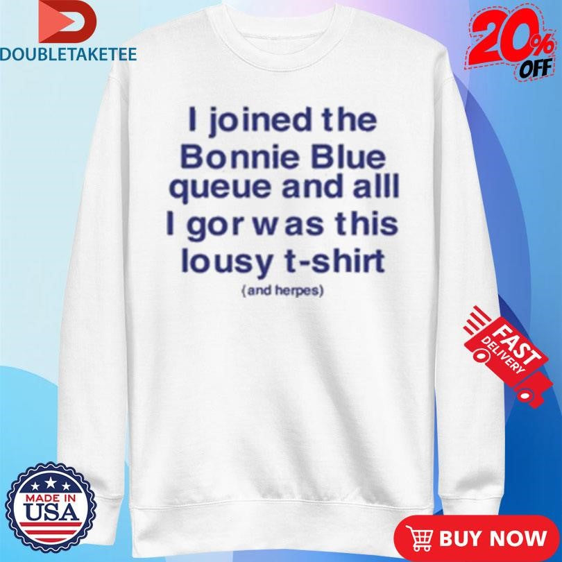 Official I Joined The Bonnie Blue Queue And All I Got Was This Lousy T-Shirt And Herpes Shirts