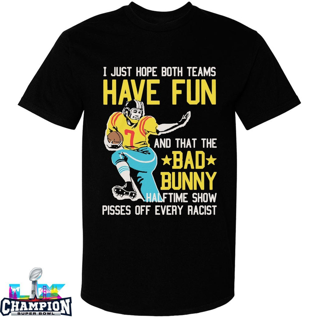 Official I Just Hope That Both Teams Have Fun And That The Bad Bunny Halftime Show Pisses Off Every Racist Shirts