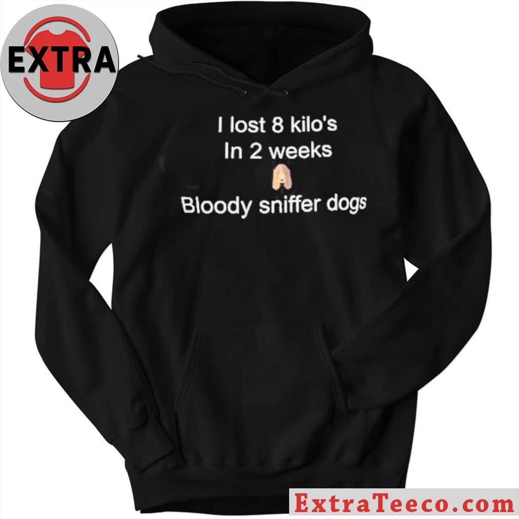 Official I Lost 8 Kilo In 2 Weeks Bloody Sniffer Dogs Shirt