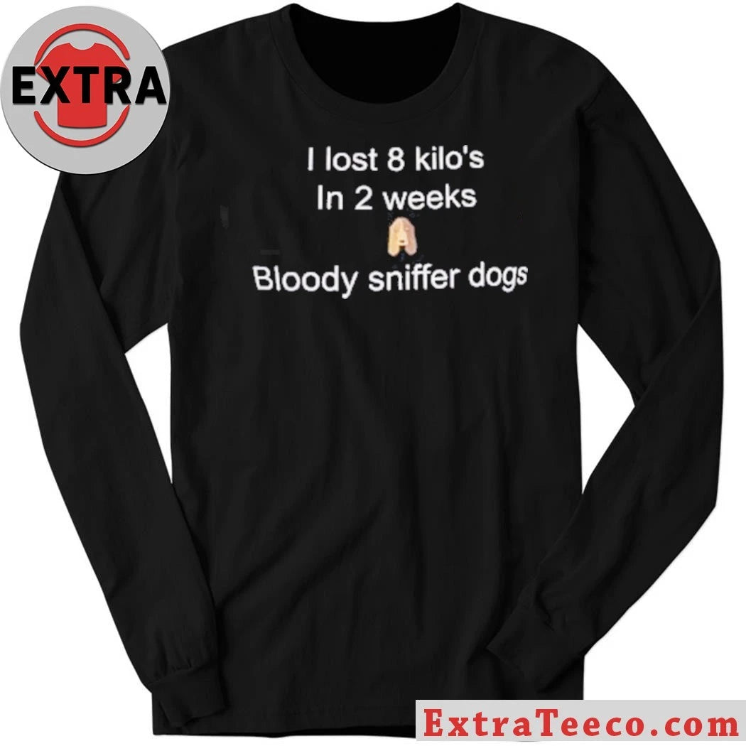 Official I Lost 8 Kilo In 2 Weeks Bloody Sniffer Dogs Shirt