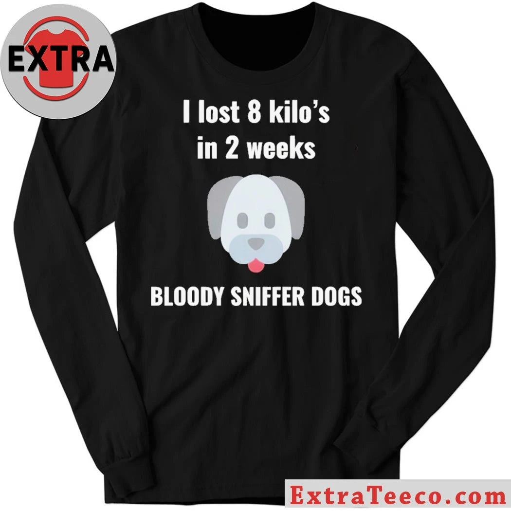 Official I Lost 8 kilos In 2 Weeks Bloody Sniffer Dogs Shirt