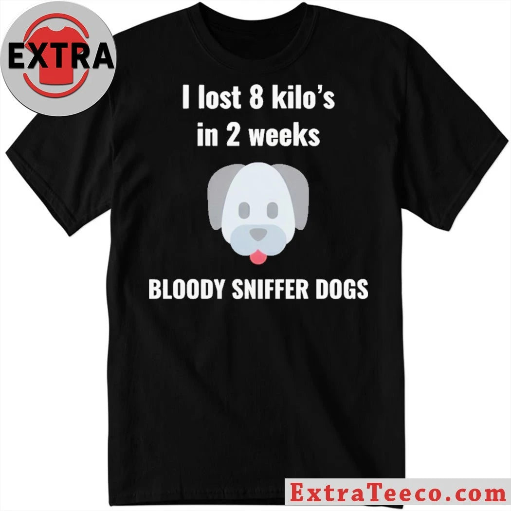 Official I Lost 8 kilos In 2 Weeks Bloody Sniffer Dogs Shirt