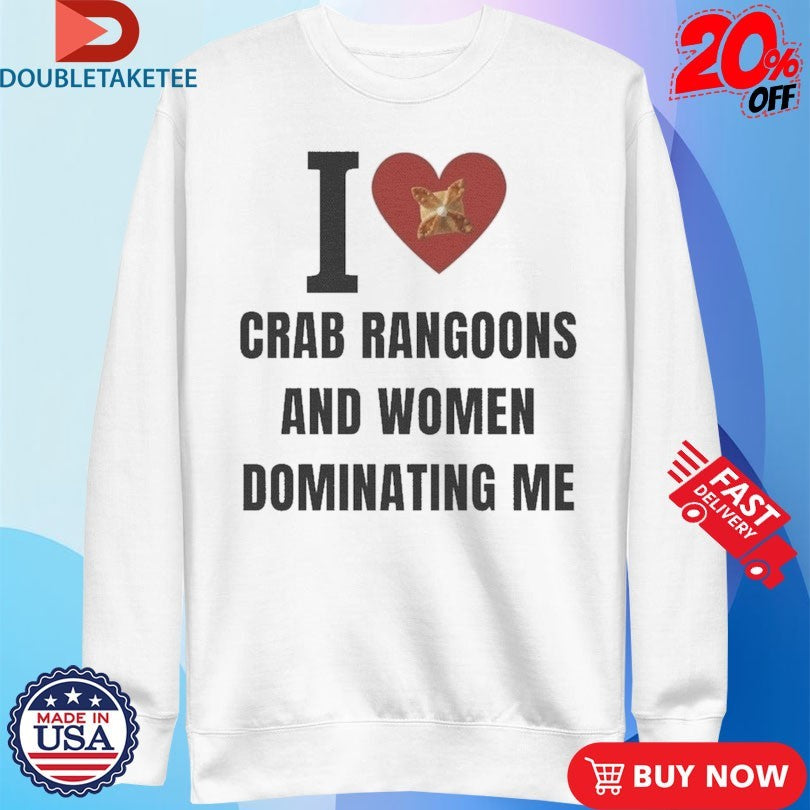 Official I Love Crab Ragoons And Women Dominating Me Shirts