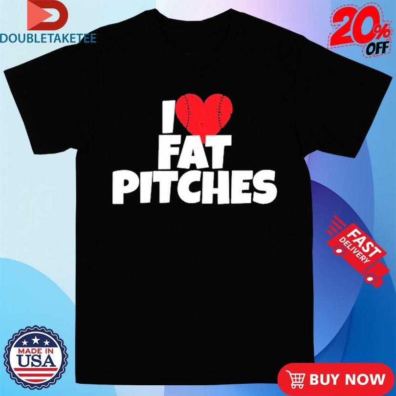 Official I Love Fat Pitches Shirts