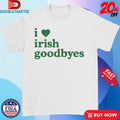Official I Love Irish Goodbyes St Patrick’s Day Shirts