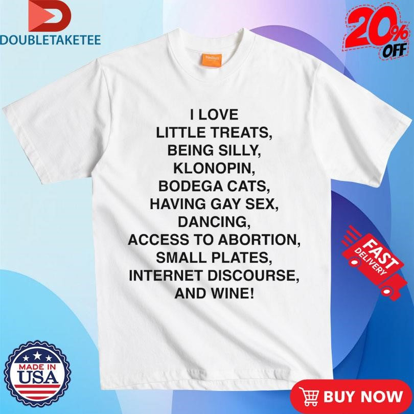 Official I Love Little Treats, Being Silly Klonopin Bodega Cats Having Gay Sex Dancing Access To Abortion Small Plates Internet Discourse And Wine! Shirts