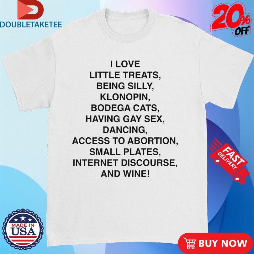 Official I Love Little Treats, Being Silly Klonopin Bodega Cats Having Gay Sex Dancing Access To Abortion Small Plates Internet Discourse And Wine! Shirts