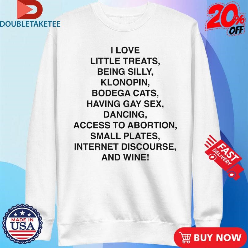 Official I Love Little Treats, Being Silly Klonopin Bodega Cats Having Gay Sex Dancing Access To Abortion Small Plates Internet Discourse And Wine! Shirts