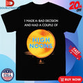 Official I Made A Bad Decision And Had A Couple Of High Noons Trouble Shirts