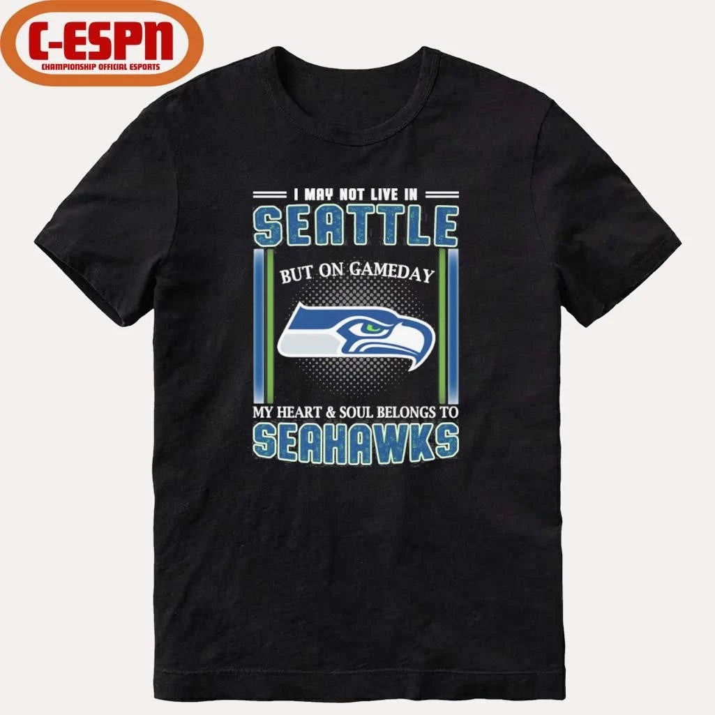 Official I May Not Live In Seattle But On Gameday My Heart And Soul Belongs To Seahawks Shirt