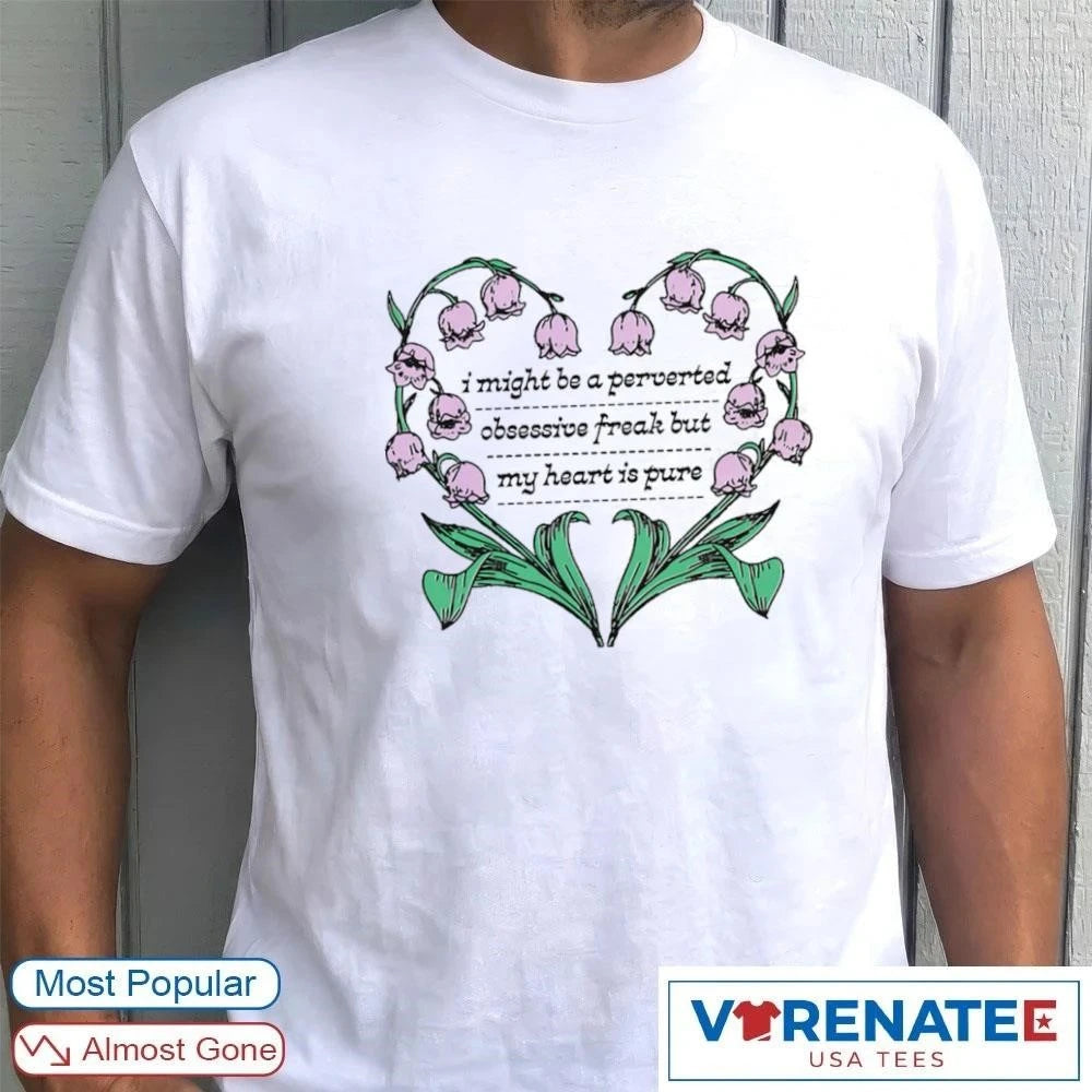 Official I Might Be A Perverted Obsessive Freak But My Heart Is Pure Funny Humor Quote T-Shirt