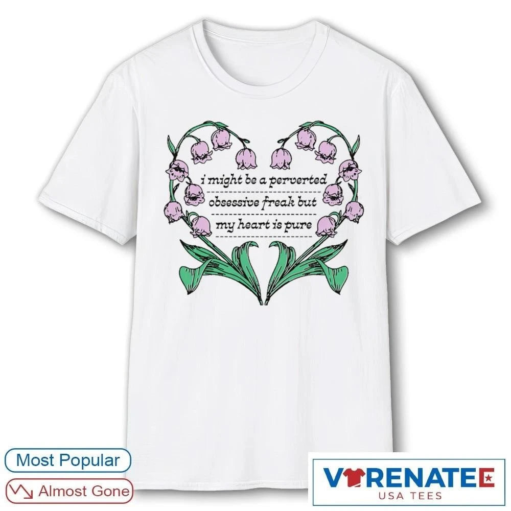 Official I Might Be A Perverted Obsessive Freak But My Heart Is Pure Funny Humor Quote T-Shirt