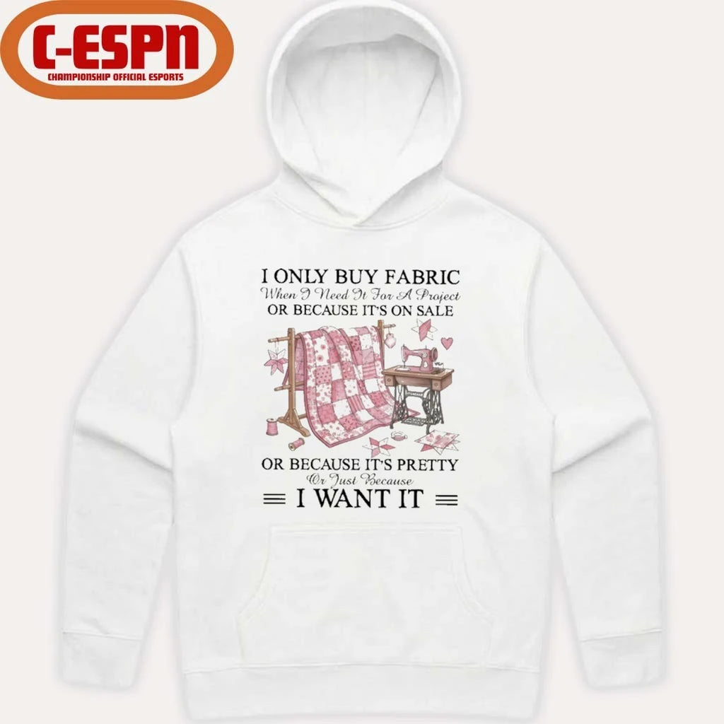 Official I Only Buy Fabric When I Need It for a Project Or Because It’s on Sale or Because It’s Pretty Or Just Because I Want It Classic T-Shirt