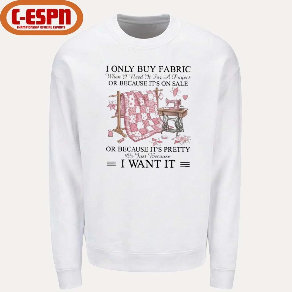 Official I Only Buy Fabric When I Need It for a Project Or Because It’s on Sale or Because It’s Pretty Or Just Because I Want It Classic T-Shirt