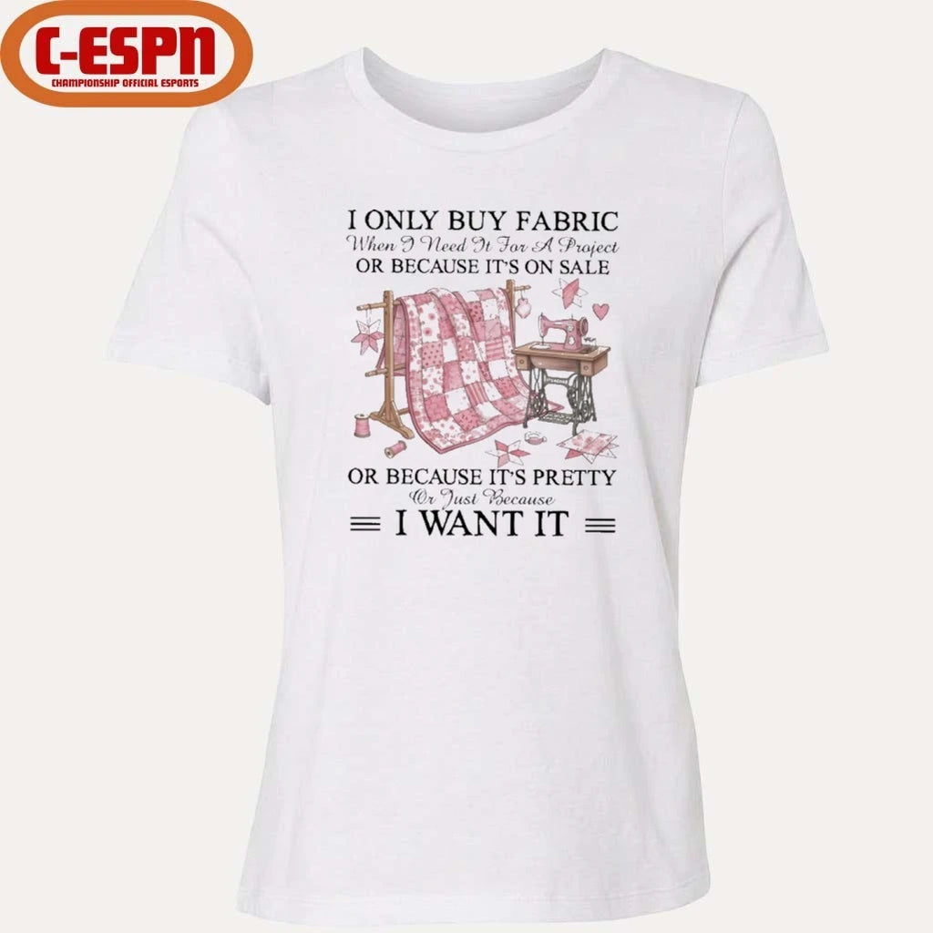 Official I Only Buy Fabric When I Need It for a Project Or Because It’s on Sale or Because It’s Pretty Or Just Because I Want It Classic T-Shirt
