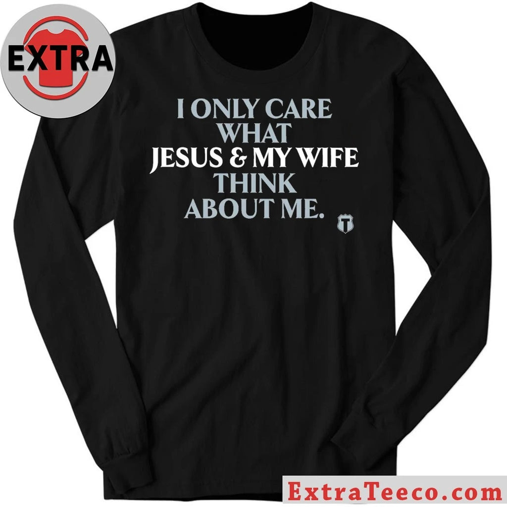 Official I Only Care About What My Wife And Jesus Thinks Shirt