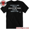 Official I Only Care About What My Wife And Jesus Thinks Shirt