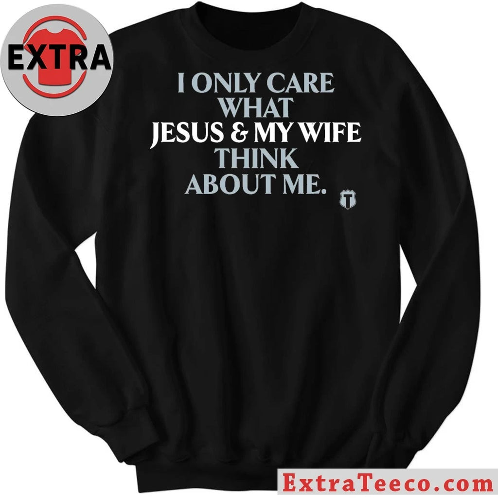 Official I Only Care About What My Wife And Jesus Thinks Shirt