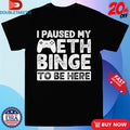 Official I Paused My Meth Binge To Be Here Gaming Handle Shirts