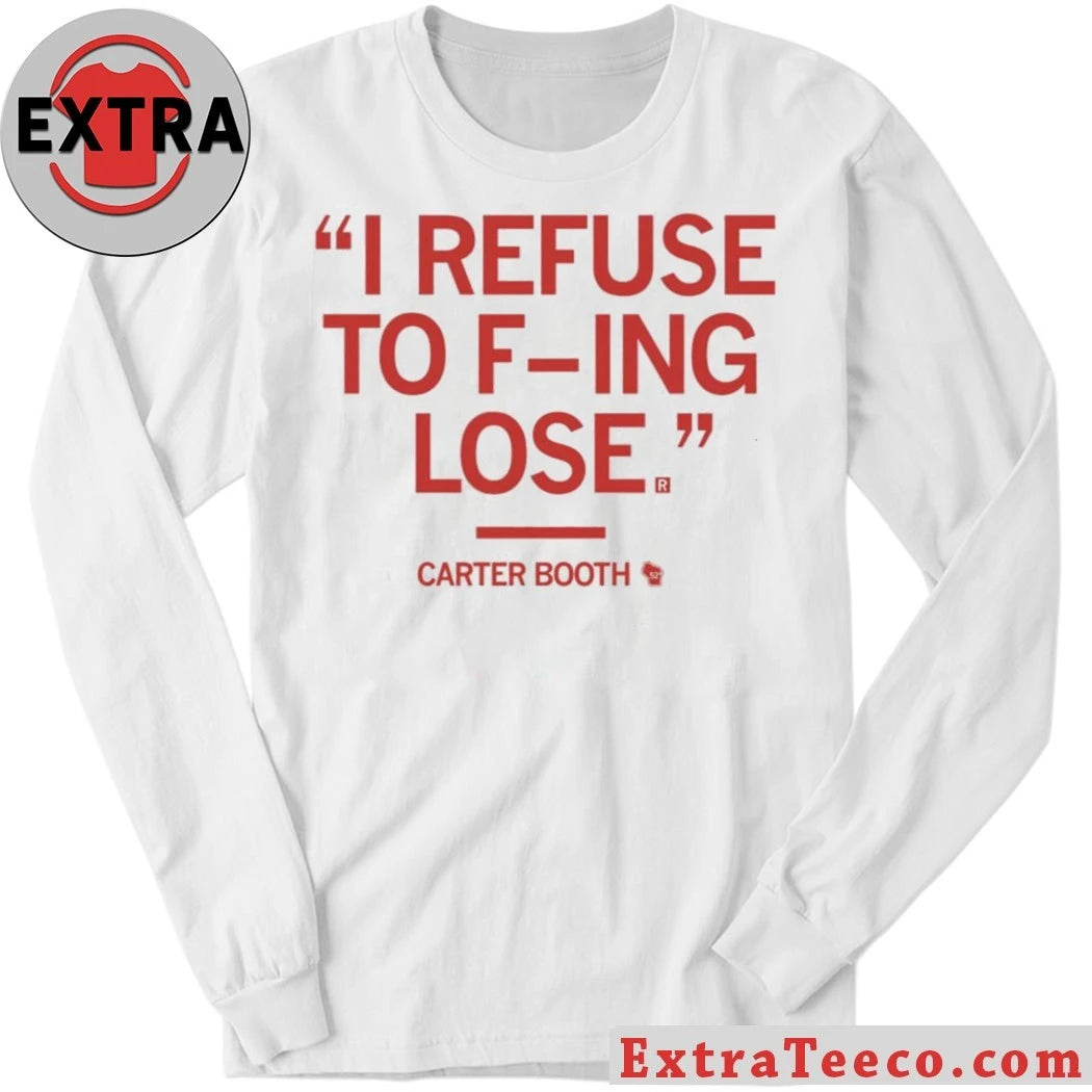 Official I Rếu To Fing Lose Carter Booth Refuse To Lose Shirt