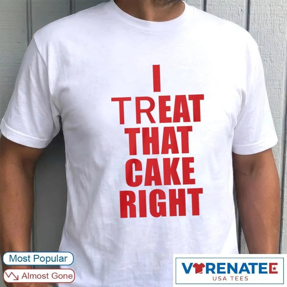 Official I Treat That Cake Right 2026 T-Shirt