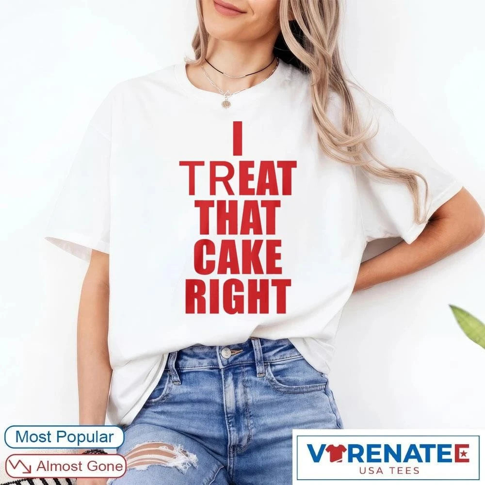 Official I Treat That Cake Right 2026 T-Shirt