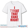 Official I Treat That Cake Right 2026 T-Shirt