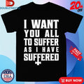 Official I Want You All To Suffer As I Have Suffered Shirts