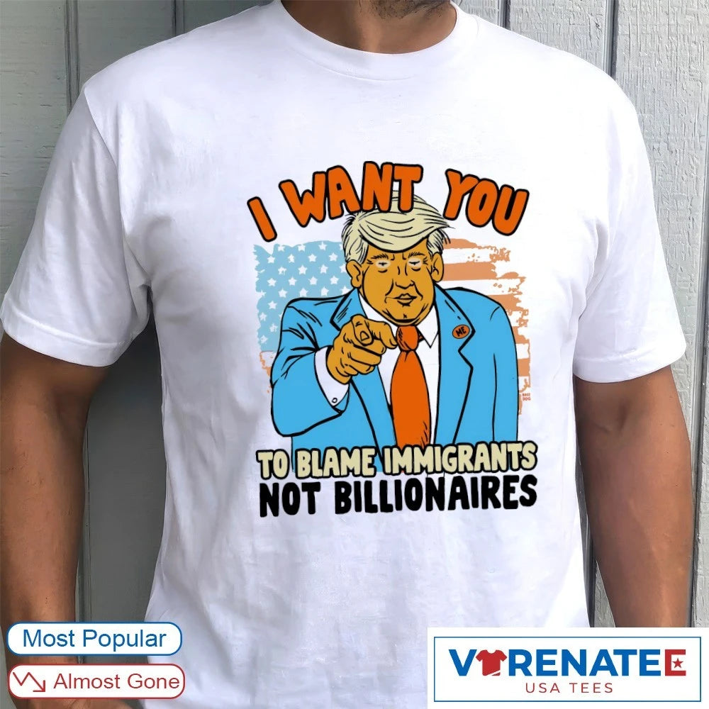 Official I Want You To Blame Immigrants Not Billionaires Donald Trump Artwork T-Shirt