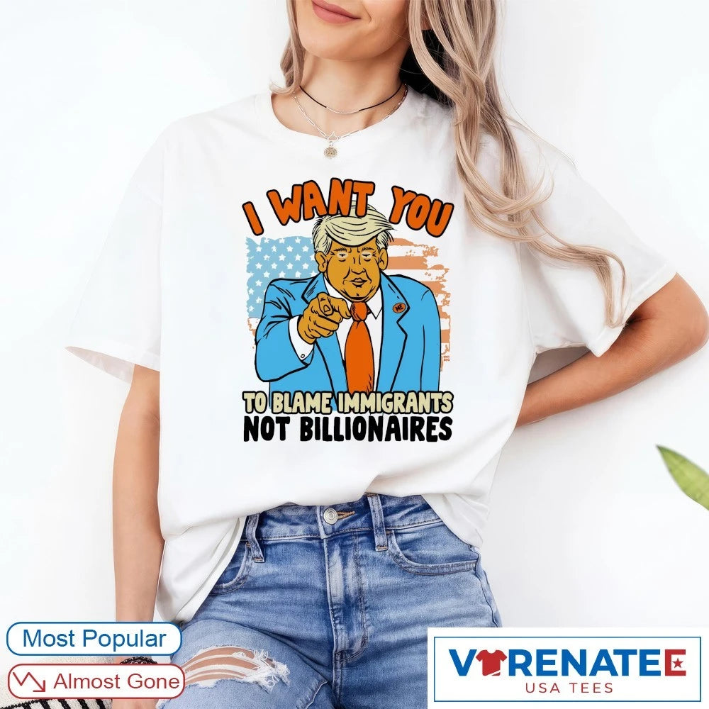 Official I Want You To Blame Immigrants Not Billionaires Donald Trump Artwork T-Shirt