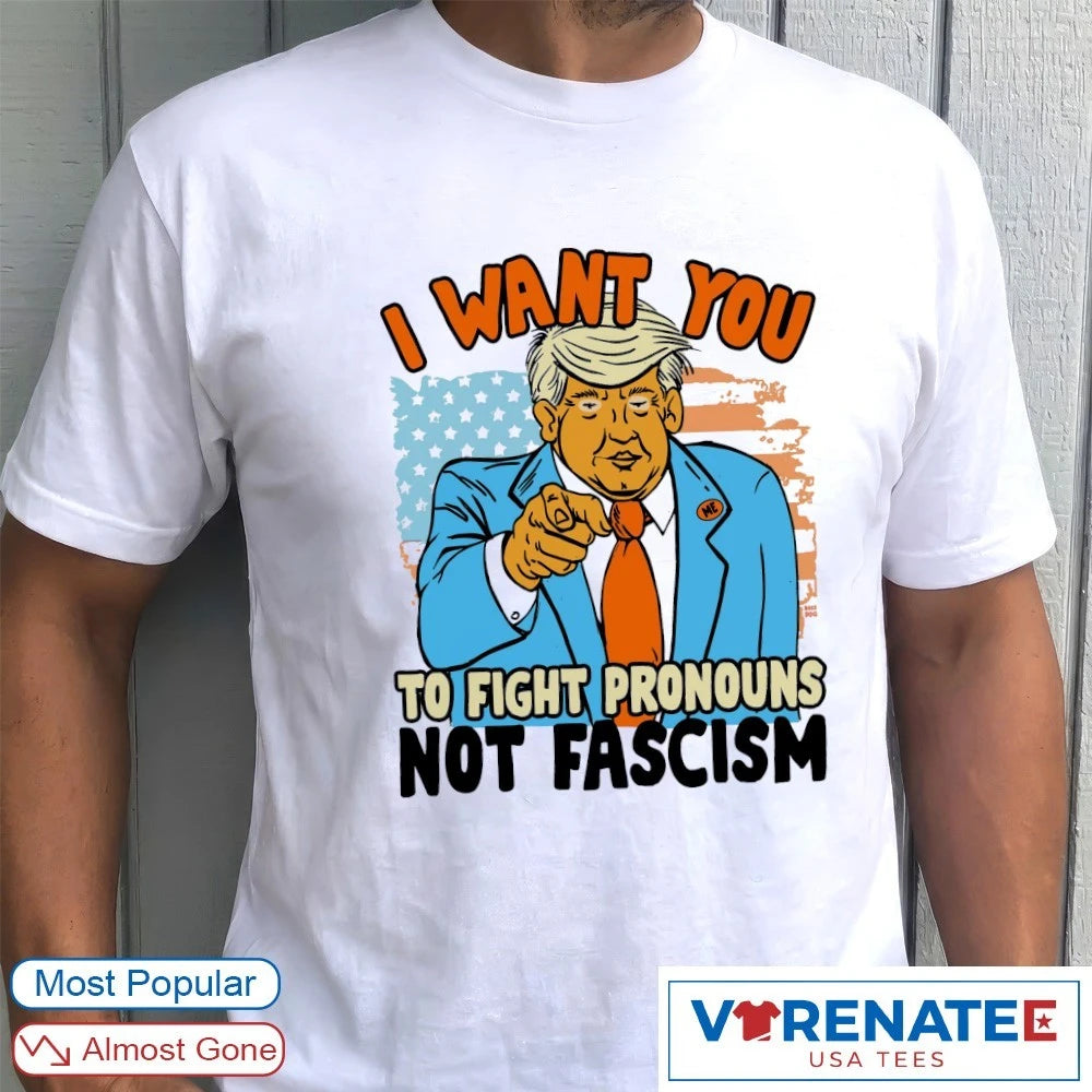 Official I Want You To Fight Pronouns Not Fascism Donald Trump Artwork T-Shirt